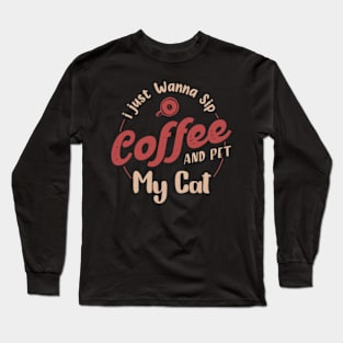 I just wanna sip coffee and pet my cat,Gift for coffee lover,coffee cat lover Long Sleeve T-Shirt